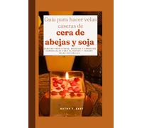 Guía para hacer velas caseras de cera de abejas y soja: Técnicas paso a paso, recetas y consejos comerciales para elaborar y vender velas naturales