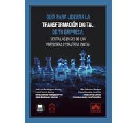 Guía para liderar la transformación digital de tu empresa: sienta las bases de una verdadera estrategia digital