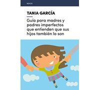 Guía para madres y padres imperfectos que entienden que sus hijos también lo son / Guide for imperfect mothers and fathers who understand that their children are too