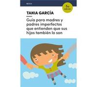 Guía para madres y padres imperfectos que entienden que sus hijos también lo son / Guide for imperfect mothers and fathers who understand that their children are too