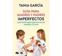 Guía Para Madres Y Padres Imperfectos Que Saben Que Sus Hijos También Lo Son / Guide For Imperfect Parentswho Know Their Children Are Too