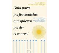 Guía para perfeccionistas que quieren perder el control: Cómo encontrar la calma y desarrollar tus superpoderes