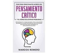 Guia Para Principiantes Acerca Del Pensamiento Crítico Y El Cómo Solucionar Problemas