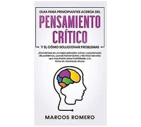 Guia Para Principiantes Acerca Del Pensamiento Crítico Y El Cómo Solucionar Problemas