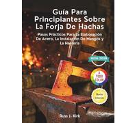 Guía Para Principiantes Sobre La Forja De Hachas: Pasos Prácticos Para La Elaboración De Acero, La Instalación De Mangos y La Herrería