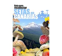 Guía para recolectar SETAS en Canarias: Micología básica, identificación correcta, localización en Canarias, setas comestibles, medicinales y tóxicas