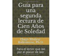 Guía Para Una Segunda Lectura De Cien Años De Soledad: Para El Lector Que Lee Por El Placer De Leer