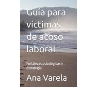 Guía para víctimas de acoso laboral: Fortalezas psicológicas y estrategia