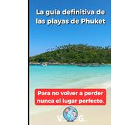 Guía Phuket: La guía definitiva de las playas de Phuket: Para no volver a perder nunca el lugar perfecto.