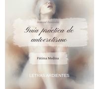 Guía práctica de autoerotismo: Del tacto consciente al orgasmo pleno: técnicas, rituales y autodescubrimiento sexual