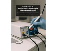 Guía Práctica de Electrocirugía Dermatológica para Médicos Generales: Tratamiento de lesiones benignas directamente en las consultas de los médicos de cabecera