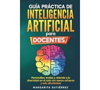 Guía práctica de inteligencia artificial para docentes innovadores: Personaliza, evalúa y atiende a la diversidad en el aula con menos esfuerzo y más efectividad