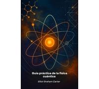 Guía práctica de la física cuántica: Herramientas para la innovación y la creatividad