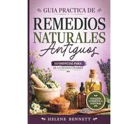 Guía Práctica de Remedios Naturales Antiguos: Lo esencial para el cuidado diario