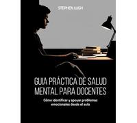 Guía práctica de salud mental para docentes: Cómo identificar y apoyar problemas emocionales desde el aula