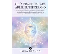 Guía Práctica para abrir el Tercer Ojo: Activa tu glándula pineal paso a paso: ejercicios diarios, meditaciones y señales de apertura para despertar ... y la clarividencia aunque partas de cero