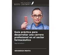 Guía práctica para desarrollar una carrera profesional en el sector farmacéutico: Segunda edición