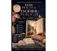 Guía Práctica para Escribir y Publicar tu Libro: Soluciones Paso a Paso para Cada Etapa del Proceso