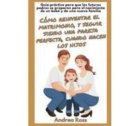 Guía Práctica Para Que Los Futuros Padres Se Preparen Para El Nacimiento De Un Bebé Y De Una Nueva Familia