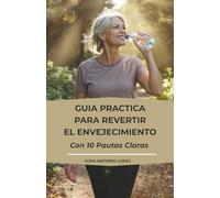 Guia Practica Para Revertir el Envejecimiento: Con 10 Pautas Claras