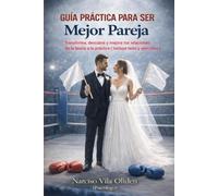 Guía práctica para ser mejor pareja: transforma, descubre y mejora tus relaciones: de la teoría a la práctica ( incluye test y ejercicios)