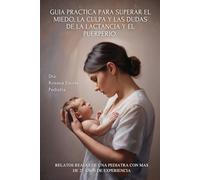 Guía Práctica Para Superar Los Miedos Del Nacimiento, La Lactancia Y El Primer Año De Tu Bebé: Descubrí Los Aprendizajes Más Valiosos En Historias Reales De Madres Primerizas