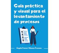 Guía práctica y visual para el levantamiento de procesos: Aprende a levantar procesos desde cero