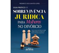 Guia Prático de Sobrevivência Jurídica para Mulheres no Divórcio: Tudo o que Você Precisa Saber sobre Divórcio, Guarda dos Filhos e Pensão Alimentícia - Frederico dos Santos Lopes - Editora Appris - e