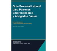 Guía Procesal Laboral para Patrones, Emprendedores y Abogados Junior: Del susto a la solución: el nuevo procedimiento laboral en México