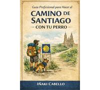 GUIA PROFESIONAL PARA HACER EL CAMINO DE SANTIAGO CON TU PERRO: CAMINO FRANCES (SARRIA -SANTIAGO)1OOKM