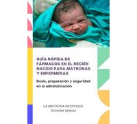 GUÍA RÁPIDA DE FÁRMACOS EN EL RECIÉN NACIDO PARA MATRONAS Y ENFERMERAS: Dosis, preparación y seguridad en la administración