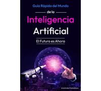 Guía Rápida Del Mundo De La Inteligencia Artificial: El Futuro Es Ahora (Ai's Take On The Quick Guide)