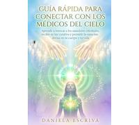 Guía Rápida para conectar con los Médicos del Cielo: Aprende a invocar a los sanadores celestiales, recibir su luz curativa y permitir la sanación divina en tu cuerpo y tu vida