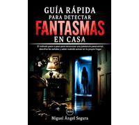 Guía Rápida para detectar fantasmas en casa: El método paso a paso para reconocer una presencia paranormal, descifrar las señales y saber cuándo actuar en tu propio hogar