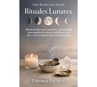 Guía Rápida para hacer rituales lunares: Rituales de luna nueva, luna llena y cada fase lunar para manifestar tus deseos, soltar lo que no te sirve y vivir en sintonía con los ciclos de la Luna