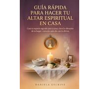 Guía Rápida para hacer tu Altar espiritual en casa: Crea tu espacio sagrado paso a paso, eleva la vibración de tu hogar y conecta cada día con lo divino