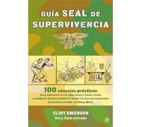 Guía SEAL de supervivencia: 100 consejos prácticos para sobrevivir en la naturaleza y hacer frente a cualquier desastre como lo harían las fuerzas especiales de Estados Unidos, los Navy SEAL