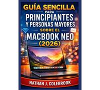 Guía sencilla para principiantes y personas mayores sobre el MacBook Neo (2026): Un manual claro y práctico para la configuración, las funciones ... conceptos básicos de macOS y el uso diario.