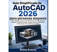 Guía Simplificada de AutoCAD 2026 para personas mayores: Instrucciones paso a paso y Tutoriales Fáciles de Usar para Dominar el Modelado 3D, el Diseño ... Problemas para Todos los Niveles de Habilidad