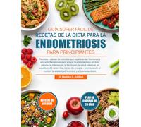 GUÍA SÚPER FÁCIL DE RECETAS DE LA DIETA PARA LA ENDOMETRIOSIS PARA PRINCIPIANTES: Recetas y planes de comidas que equilibran las hormonas y son ... la inflamación, la hinchazón, la salud in...