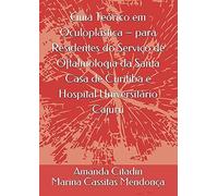 Guia Teórico Em Oculoplástica Para Residentes Do Serviço De Oftalmologia Da Santa Casa De Curitiba E Hospital Universitário Cajuru