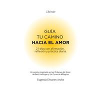 Guía tu Camino hacia el Amor. Líberate: 21 días con afirmación, reflexión y práctica diaria