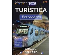GUÍA TURÍSTICA DE AVENTURAS EN FERROCARRIL 2026: Rutas inolvidables, joyas ocultas y consejos esenciales para el explorador ferroviario moderno