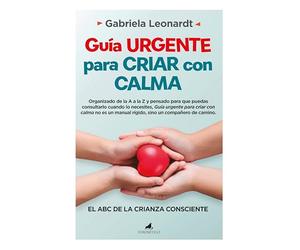 Guía urgente para criar con calma: El ABC de la crianza consciente