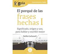 GuíaBurros El porqué de las frases hechas I: Significado, origen y uso, para hablar y escribir mejor