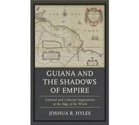 Guiana and the Shadows of Empire Colonial and Cultural Negotiations at the Edge of the World by Joshua R Hyles Joshua R Hyles (Auteur)