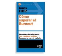 Guías Hbr: Cómo Superar El Burn Out (Hbr Guide To Beating Burnout Spanish Edition)