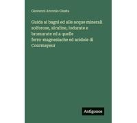 Guida ai bagni ed alle acque minerali solforose, alcaline, iodurate e bromurate ed a quelle ferro-magnesiache ed acidole di Courmayeur