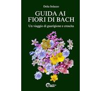 GUIDA AI FIORI DI BACH: Un Viaggio di Guarigione e Crescita