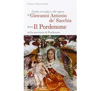 Guida ai luoghi e alle opere di Giovanni Antonio de' Sacchis detto il Pordenone nella provincia di Pordenone